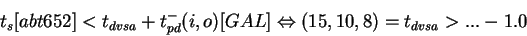 \begin{displaymath}t_s[abt652] < t_{dvsa} + t_{pd}^-(i,o)[GAL] \Leftrightarrow
(15,10,8) = t_{dvsa} > ... - 1.0 \end{displaymath}