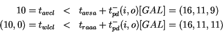 \begin{eqnarray*}10 = t_{avcl} &<& t_{avsa} + t_{pd}^-(i,o)[GAL] = (16,11,9)\\
(10,0) = t_{wlcl} &<& t_{raaa} + t_{pd}^-(i,o)[GAL] = (16,11,11)\\
\end{eqnarray*}
